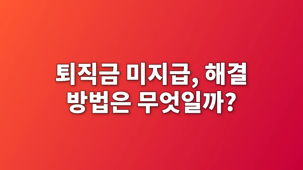 퇴직금 미지급, 해결 방법은 무엇일까?